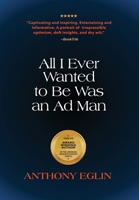 All I Ever Wanted to Be Was An Ad Man 166294084X Book Cover