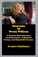 Biography of Wendy Williams: A Popular Humanitarian, An Entertainer, A Business Person, And Smash Hit Creator B0948RMXSD Book Cover