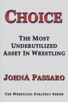 Choice: The Most Underutilized Asset In Wrestling 1530876397 Book Cover