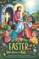 Easter Bible Stories for Kids 2025: Inspiring Christian Narratives,Fun Activities, and Faith Building Lessons to Celebrate Jesus’ Resurrection B0F22SWZ6F Book Cover