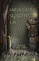 Consolidated Separates Too 1506905013 Book Cover