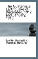 The Guatemala Earthquake of December, 1917 and January, 1918 1113408200 Book Cover