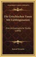 Die Griechischen Vasen Mit Lieblingsnamen: Eine Archologische Studie 1161098585 Book Cover