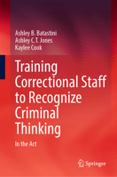 Training Correctional Staff to Recognize Criminal Thinking: In the Act 3031884035 Book Cover