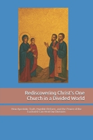 Rediscovering Christ’s One Church in a Divided World: How Apostolic Truth, Humble Reform, and the Power of the Eucharist Can Heal Our Divisions B0FNS5GR2F Book Cover