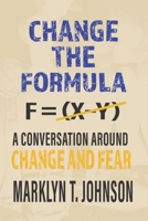 CHANGE THE FORMULA: A CONVERSATION AROUND CHANGE AND FEAR B0G6JY8VGT Book Cover