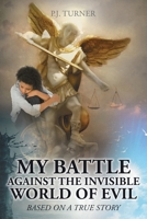 My Battle Against the Invisible World of Evil: Based on a True Story 1098041356 Book Cover