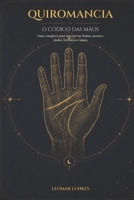 QUIROMANCIA, O CÓDIGO DAS MÃOS: Guia completo para interpretar linhas, montes, dedos, formatos e sinais (Portuguese Edition) B0H9JPFCWT Book Cover