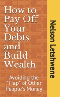 How to Pay Off Your Debts and Build Wealth: Avoiding the "Trap" of Other People's Money B08VFT5WWK Book Cover