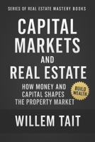 Capital Markets and Real Estate: How Money and Capital Shapes the Property Market (Series of Real Estate Mastery Books by Willem Tait) B0DPJSFK19 Book Cover