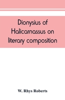 Dionysius of Halicarnassus On literary composition, being the Greek text of the De compositione verborum 9389450314 Book Cover