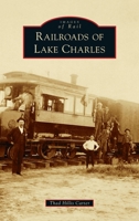 Railroads of Lake Charles 1467106151 Book Cover