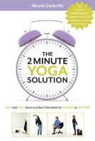 The 2 Minute Yoga Solution: Fast and Easy Stress and Back Pain Relief for Anyone at Anytime 1937445321 Book Cover