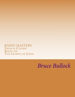 Rapid Mastery French Course Based on the Gospel of John : Bilingual Chapters 1 -5, Vocabulary and Grammar , 1497507812 Book Cover