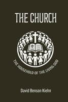 The Church: The Household of The Living God 1503136728 Book Cover