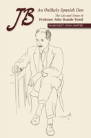 JB, An Unlikely Spanish Don: The Life and Times of Professor John Brande Trend 1845195728 Book Cover
