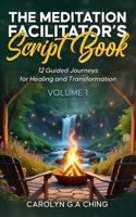 The Meditation Facilitator’s Script Book: 12 Guided Journeys for Healing and Transformation Volume 1 B0GV3BYGJ8 Book Cover