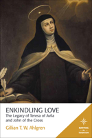 Enkindling Love: The Legacy of Teresa of Avila and John of the Cross (Mapping the Tradition) 1506405592 Book Cover