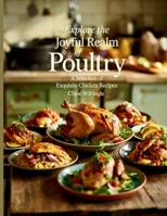 Explore the Joyful Realm of Poultry: A Selection of Exquisite Chicken Recipes - Chloe WB Ingle B0FDQ8ZWQN Book Cover