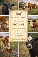 LE GUIDE ULTIME DE L'ÉLEVEUR DE BOVINS: Tout ce que vous devez savoir sur l'élevage de bovins sains et productifs, du vêlage à la gestion rentable de l'exploitation (French Edition) B0GG6QBC2W Book Cover
