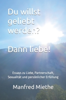 Du willst geliebt werden? Dann liebe!: Essays zu Liebe, Partnerschaft, Sexualität und persönlicher Erfüllung B099BYQ21C Book Cover