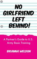 No Girlfriend Left Behind!: A Partner's Guide to U.S. Army Basic Training 0578603632 Book Cover