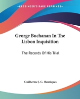 George Buchanan In The Lisbon Inquisition: The Records Of His Trial 1162977477 Book Cover