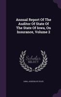 Annual Report Of The Auditor Of State Of The State Of Iowa, On Insurance, Volume 2 1179812611 Book Cover