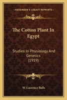 The Cotton Plant In Egypt: Studies In Physiology And Genetics 0548670528 Book Cover