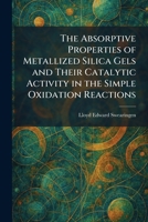 The Absorptive Properties of Metallized Silica Gels and Their Catalytic Activity in the Simple Oxidation Reactions 1025256026 Book Cover