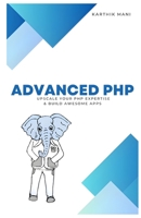 ADVANCED PHP: UPSCALE YOUR PROGRAMMING EXPERTISE & BUILD AWESOME APPS B0CKJC7DLP Book Cover