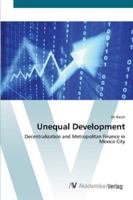 Unequal Development: Decentralization and Metropolitan Finance in Mexico City 3836439220 Book Cover