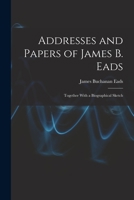 Addresses and Papers of James B. Eads: Together With a Biographical Sketch 1016038194 Book Cover