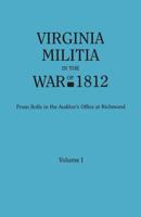 Virginia Militia in the War of 1812. from Rolls in the Auditor's Office at Richmond. in Two Volumes. Volume I 0806320877 Book Cover
