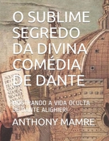 O SUBLIME SEGREDO DA DIVINA COMÉDIA DE DANTE: MOSTRANDO A VIDA OCULTA DE DANTE ALIGHIERI (Portuguese Edition) 1700143344 Book Cover
