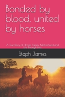 Bonded by blood, united by horses: A True Story of Horses, Family, Motherhood and Life Through Loss B0GY9XDWR2 Book Cover