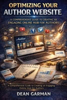 Optimizing Your Author Website: A Comprehensive Guide to Creating an Engaging Online Hub for Authors (The Author's Marketing Mastery Series: Empowering Your Book's Success) B0DR6T1643 Book Cover