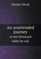 An Unattended Journey, or Ten Thousand Miles by Rail 3744796108 Book Cover