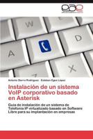 Instalación de un sistema VoIP corporativo basado en Asterisk: Guía de instalación de un sistema de Telefonía IP virtualizado basado en Software Libre ... su implantación en empresas 3845494026 Book Cover