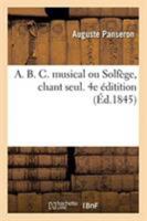 A. B. C. musical ou Solfège, chant seul. 4e éditition 2329260504 Book Cover