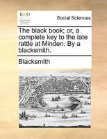 The black book; or, a complete key to the late rattle at Minden. By a blacksmith. 1170753868 Book Cover