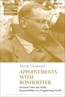 Appointments with Bonhoeffer: Personal Faith and Public Responsibility in a Fragmenting World 0567707105 Book Cover