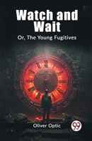 Watch and Wait Or, The Young Fugitives 9362762153 Book Cover