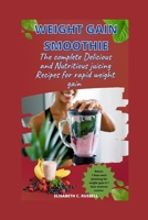 Weight gain smoothie: The complete Delicious & Nutritious juicing Recipes for rapid weight gain B0BZ1R9L6P Book Cover