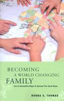 Becoming a World Changing Family: Fun & Innovative Ways to Spread the Good News 1576584526 Book Cover