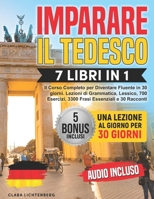Imparare il Tedesco: 7 Libri in 1 - Il Corso Completo per Diventare Fluente in 30 giorni. Lezioni di Grammatica, Lessico, 700 Esercizi, 3300 Frasi Ess B0F7DM5L3B Book Cover