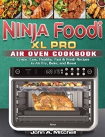 Ninja Foodi XL Pro Air Oven Cookbook: Crispy, Easy, Healthy, Fast & Fresh Recipes to Air Fry, Bake, and Roast 192254731X Book Cover