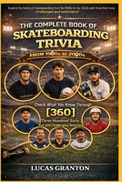 THE COMPLETE BOOK OF SKATEBORDING TRIVIA FROM 1900s TO 2000s: Check What You Know Through [360] Two Hundred Ten Fun and Challenging Questions B0GMQQ16L9 Book Cover