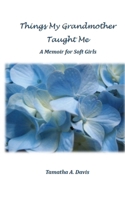 Things My Grandmother Taught Me: A Memoir for Soft Girls 1733057919 Book Cover