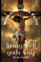 Wholehearted Faith: Living Well God's Way B0DZVWL5BK Book Cover